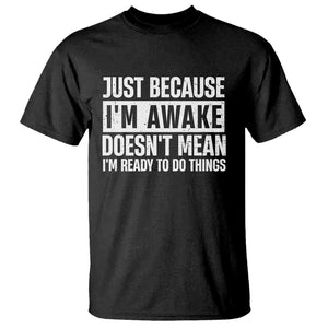Funny Just Because I'm Awake Doesn't Mean I'm Ready To Do Things T Shirt Humor Sarcastic Vintage TS11 Black Print Your Wear