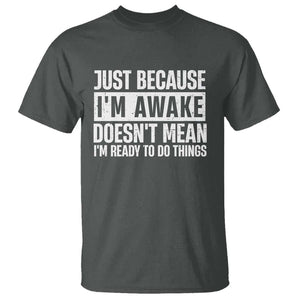 Funny Just Because I'm Awake Doesn't Mean I'm Ready To Do Things T Shirt Humor Sarcastic Vintage TS11 Dark Heather Print Your Wear