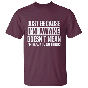 Funny Just Because I'm Awake Doesn't Mean I'm Ready To Do Things T Shirt Humor Sarcastic Vintage TS11 Maroon Print Your Wear