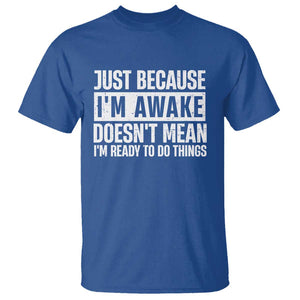 Funny Just Because I'm Awake Doesn't Mean I'm Ready To Do Things T Shirt Humor Sarcastic Vintage TS11 Royal Blue Print Your Wear