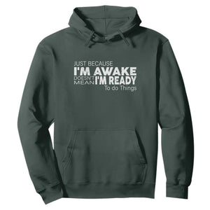 Funny Just Because I'm Awake Doesn't Mean I'm Ready To Do Things Hoodie Humor Sarcastic TS11 Dark Forest Green Print Your Wear
