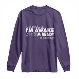 Funny Just Because I'm Awake Doesn't Mean I'm Ready To Do Things Long Sleeve Shirt Humor Sarcastic TS11 Purple Print Your Wear