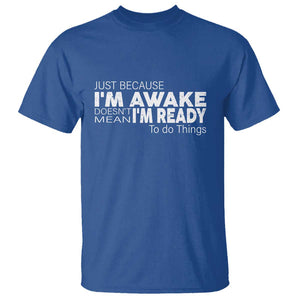 Funny Just Because I'm Awake Doesn't Mean I'm Ready To Do Things T Shirt Humor Sarcastic TS11 Royal Blue Print Your Wear