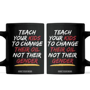 Funny Teach Your Kids To Change Their Oil Not Their Gender Coffee Mug TS11 Black Print Your Wear