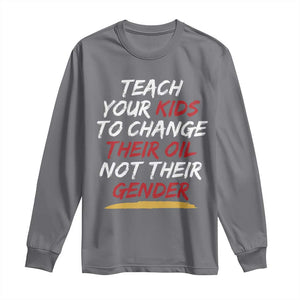 Funny Teach Your Kids To Change Their Oil Not Their Gender Long Sleeve Shirt TS11 Charcoal Print Your Wear