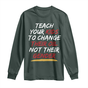 Funny Teach Your Kids To Change Their Oil Not Their Gender Long Sleeve Shirt TS11 Dark Forest Green Print Your Wear