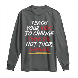 Funny Teach Your Kids To Change Their Oil Not Their Gender Long Sleeve Shirt TS11 Dark Heather Print Your Wear