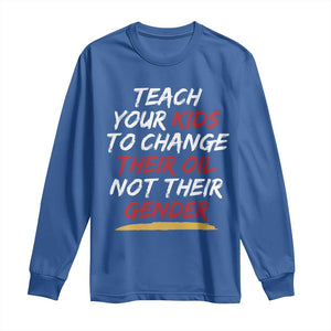 Funny Teach Your Kids To Change Their Oil Not Their Gender Long Sleeve Shirt TS11 Royal Blue Print Your Wear