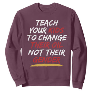 Funny Teach Your Kids To Change Their Oil Not Their Gender Sweatshirt TS11 Maroon Print Your Wear