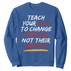 Funny Teach Your Kids To Change Their Oil Not Their Gender Sweatshirt TS11 Royal Blue Print Your Wear
