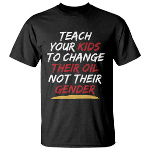 Funny Teach Your Kids To Change Their Oil Not Their Gender T Shirt TS11 Black Print Your Wear