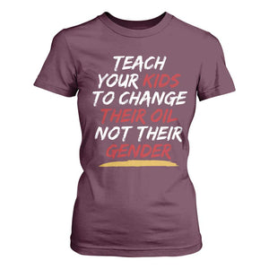 Funny Teach Your Kids To Change Their Oil Not Their Gender T Shirt For Women TS11 Maroon Print Your Wear