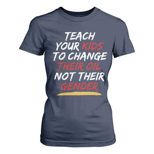 Funny Teach Your Kids To Change Their Oil Not Their Gender T Shirt For Women TS11 Navy Print Your Wear