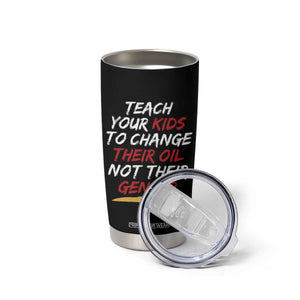 Funny Teach Your Kids To Change Their Oil Not Their Gender Tumbler Cup TS11 Print Your Wear