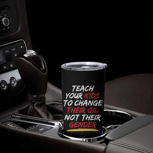 Funny Teach Your Kids To Change Their Oil Not Their Gender Tumbler Cup TS11 Print Your Wear