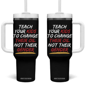 Funny Teach Your Kids To Change Their Oil Not Their Gender Tumbler With Handle TS11 One Size: 40 oz Black Print Your Wear