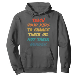 Funny Teach Your Kids To Change Their Oil Not Their Gender Hoodie Retro Sarcastic Saying TS11 Dark Heather Print Your Wear