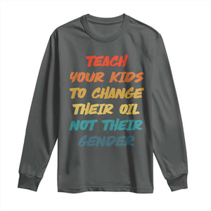 Funny Teach Your Kids To Change Their Oil Not Their Gender Long Sleeve Shirt Retro Sarcastic Saying TS11 Dark Heather Print Your Wear