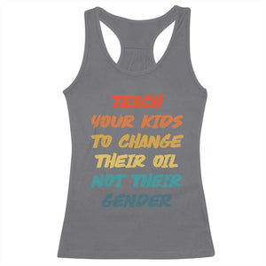 Funny Teach Your Kids To Change Their Oil Not Their Gender Racerback Tank Top Retro Sarcastic Saying TS11 Charcoal Print Your Wear