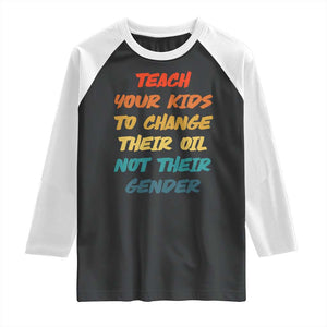 Funny Teach Your Kids To Change Their Oil Not Their Gender Raglan Shirt Retro Sarcastic Saying TS11 Black White Print Your Wear