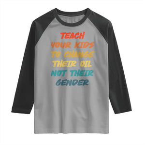 Funny Teach Your Kids To Change Their Oil Not Their Gender Raglan Shirt Retro Sarcastic Saying TS11 Sport Gray Black Print Your Wear