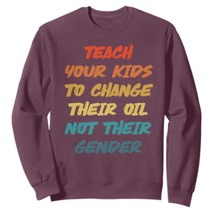 Funny Teach Your Kids To Change Their Oil Not Their Gender Sweatshirt Retro Sarcastic Saying TS11 Maroon Print Your Wear