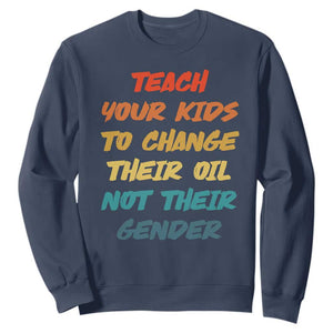 Funny Teach Your Kids To Change Their Oil Not Their Gender Sweatshirt Retro Sarcastic Saying TS11 Navy Print Your Wear