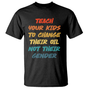 Funny Teach Your Kids To Change Their Oil Not Their Gender T Shirt Retro Sarcastic Saying TS11 Black Print Your Wear