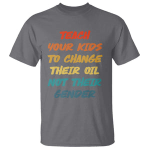 Funny Teach Your Kids To Change Their Oil Not Their Gender T Shirt Retro Sarcastic Saying TS11 Charcoal Print Your Wear