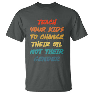 Funny Teach Your Kids To Change Their Oil Not Their Gender T Shirt Retro Sarcastic Saying TS11 Dark Heather Print Your Wear