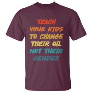 Funny Teach Your Kids To Change Their Oil Not Their Gender T Shirt Retro Sarcastic Saying TS11 Maroon Print Your Wear