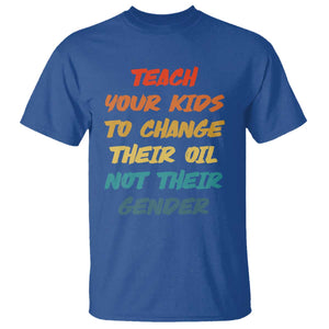Funny Teach Your Kids To Change Their Oil Not Their Gender T Shirt Retro Sarcastic Saying TS11 Royal Blue Print Your Wear