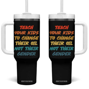 Funny Teach Your Kids To Change Their Oil Not Their Gender Tumbler With Handle Retro Sarcastic Saying TS11 One Size: 40 oz Black Print Your Wear