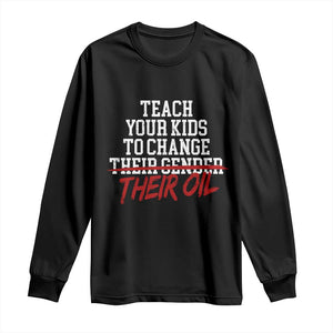 Teach Your Kids to Change Their Oil Not Their Gender Long Sleeve Shirt Funny Fathers Day TS11 Black Print Your Wear