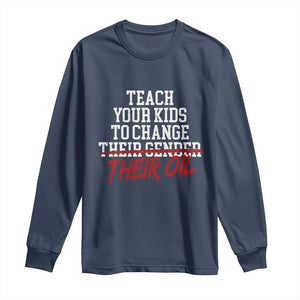 Teach Your Kids to Change Their Oil Not Their Gender Long Sleeve Shirt Funny Fathers Day TS11 Navy Print Your Wear