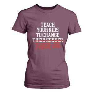 Teach Your Kids to Change Their Oil Not Their Gender T Shirt For Women Funny Fathers Day TS11 Maroon Print Your Wear