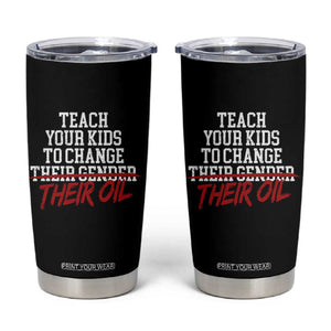 Teach Your Kids to Change Their Oil Not Their Gender Tumbler Cup Funny Fathers Day TS11 Black Print Your Wear