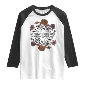 May You Have The Confidence Of A Mediorcre White Man Raglan Shirt Vintage Floral TS11 White Black Print Your Wear