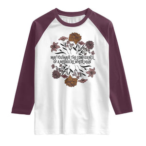 May You Have The Confidence Of A Mediorcre White Man Raglan Shirt Vintage Floral TS11 White Maroon Print Your Wear