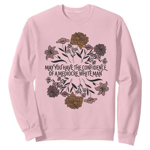 May You Have The Confidence Of A Mediorcre White Man Sweatshirt Vintage Floral TS11 Light Pink Print Your Wear