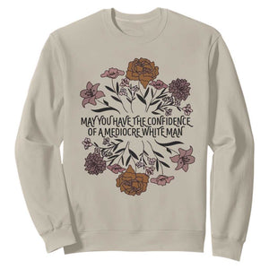 May You Have The Confidence Of A Mediorcre White Man Sweatshirt Vintage Floral TS11 Sand Print Your Wear