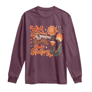 Well Behaved Women Rarely Make History Long Sleeve Shirt Vintage Boho Flower TS11 Maroon Print Your Wear