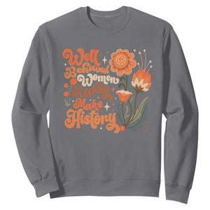 Well Behaved Women Rarely Make History Sweatshirt Vintage Boho Flower TS11 Charcoal Print Your Wear