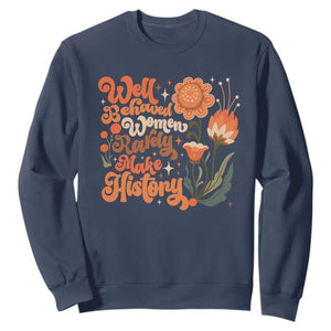 Well Behaved Women Rarely Make History Sweatshirt Vintage Boho Flower TS11 Navy Print Your Wear