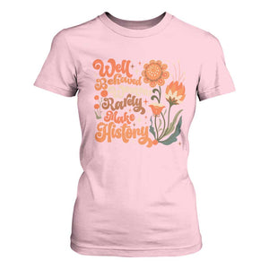 Well Behaved Women Rarely Make History T Shirt For Women Vintage Boho Flower TS11 Light Pink Print Your Wear