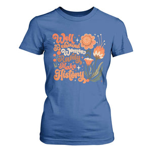 Well Behaved Women Rarely Make History T Shirt For Women Vintage Boho Flower TS11 Royal Blue Print Your Wear