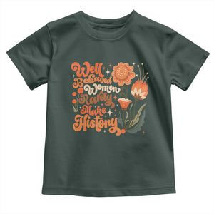 Well Behaved Women Rarely Make History Toddler T Shirt Vintage Boho Flower TS11 Dark Forest Green Print Your Wear