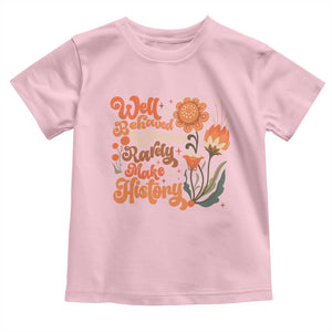 Well Behaved Women Rarely Make History Toddler T Shirt Vintage Boho Flower TS11 Light Pink Print Your Wear