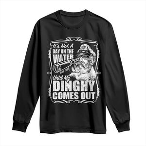 It Is Not A Day On The Water Until My Dinghy Comes Out Long Sleeve Shirt Funny Boat Captain TS11 Black Print Your Wear