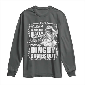 It Is Not A Day On The Water Until My Dinghy Comes Out Long Sleeve Shirt Funny Boat Captain TS11 Dark Heather Print Your Wear